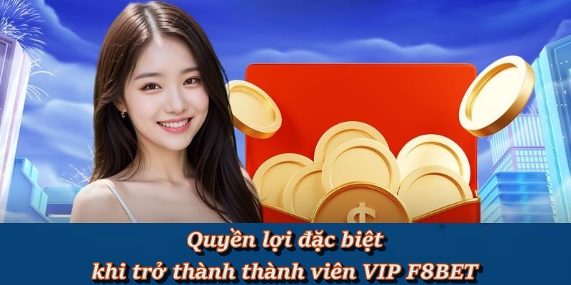 Quyền lợi đặc biệt khi trở thành thành viên VIP F8BET
